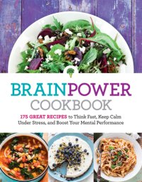 cover of the book Brain power cookbook: 175 great recipes to think fast, keep calm under stress, and boost your mental performance