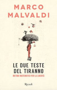 cover of the book Le due teste del tiranno. Metodi matematici per la libertà