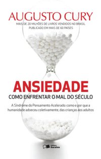 cover of the book Ansiedade: como superar o mal do século. A síndrome do pensamento acelerado: como e por que a humanidade adoeceu coletivamente, das crianças aos adultos