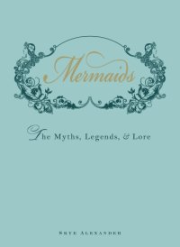 cover of the book Mermaids: the myths, legends, & lore