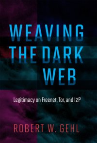 cover of the book Weaving the dark web: legitimacy on freenet, Tor, and I2P