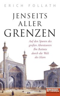 cover of the book Jenseits aller Grenzen Auf den Spuren des großen Abenteurers Ibn Battuta durch die Welt des Islam - Ein SPIEGEL-Buch