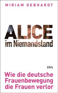 cover of the book Alice im Niemandsland Wie die deutsche Frauenbewegung die Frauen verlor