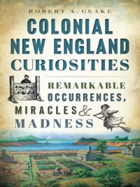 cover of the book Colonial New England Curiosities: Remarkable Occurrences, Miracles & Madness