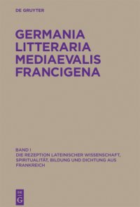 cover of the book Germania Litteraria Mediaevalis Francigena/Die Rezeption lateinischer Wissenschaft, Spiritualität, Bildung und Dichtung aus Frankreich