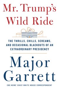 cover of the book Mr. Trump's wild ride: the thrills, chills, screams, and occasional blackouts of an extraordinary presidency