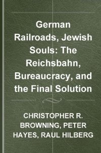 cover of the book German Railroads, Jewish Souls: The Reichsbahn, Bureaucracy, and the Final Solution