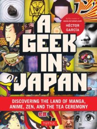 cover of the book A geek in japan: discovering the land of manga, anime, zen, and the tea ceremony (revised and expanded with new topics)