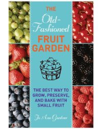 cover of the book The Old-Fashioned Fruit Garden: the Best Way to Grow, Preserve, and Bake with Small Fruit