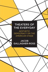 cover of the book Theaters of the everyday: aesthetic democracy on the American stage