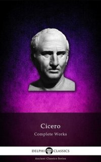 cover of the book Delphi Complete Works of Cicero (Illustrated) (Delphi Ancient Classics Book 23)