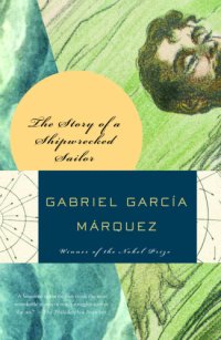 cover of the book The story of a shipwrecked sailor: who drifted on a life raft for ten days without food or water, was proclaimed a national hero, kissed by beauty queens, made rich through publicity, and then spurned by the government and forgotten for all time