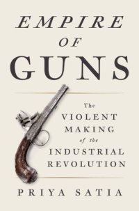 cover of the book Empire of guns: the violent making of the industrial revolution