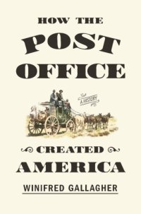 cover of the book How the post office created America: a history