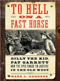 cover of the book To Hell on a Fast Horse: Billy the Kid, Pat Garrett, and the Epic Chase to Justice in the Old West