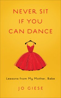 cover of the book Never sit if you can dance: lessons from my mother