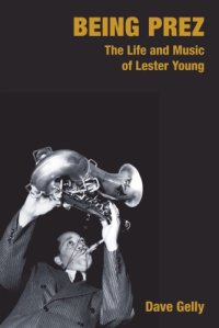 cover of the book Being Prez: the life and music of Lester Young