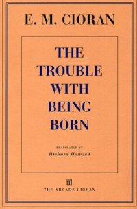 cover of the book The Trouble with Being Born (Arcade Cioran)