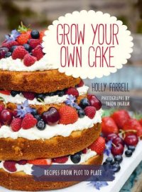 cover of the book Grow your own cake: recipes from plot to plate