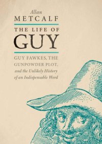 cover of the book The life of guy: Guy Fawkes, the Gunpowder Plot, and the unlikely history of an indispensable word