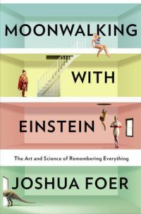 cover of the book Moonwalking With Einstein: The Art and Science of Remembering Everything