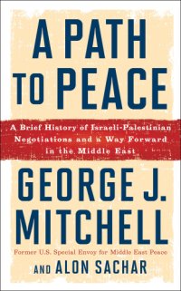 cover of the book A Path to Peace: a Brief History of Israeli-Palestinian Negotiations and a Way Forward in the Middle East