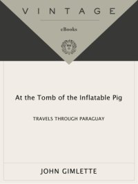 cover of the book At the Tomb of the Inflatable Pig: Travels Through Paraguay