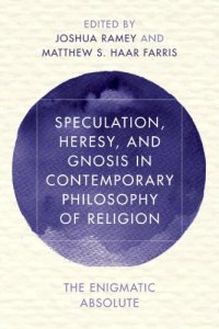 cover of the book Speculation, heresy, and gnosis in contemporary philosophy of religion: the enigmatic absolute