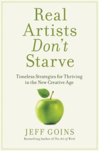 cover of the book Real Artists Don't Starve: Timeless Strategies for Thriving in the New Creative Age