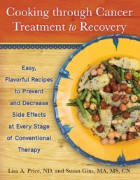 cover of the book Cooking through cancer treatment to recovery: easy, flavorful recipes to prevent and decrease side effects at every stage of conventional therapy