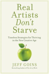 cover of the book Real artists don't starve: timeless strategies for thriving in the new creative age