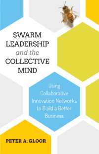 cover of the book Swarm leadership and the collective mind: using collaborativeinnovation networks to build a better business