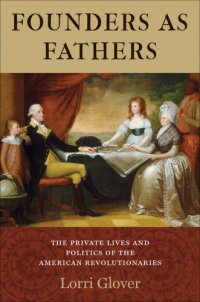 cover of the book Founders as fathers: the private lives and politics of the American revolutionaries