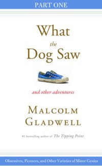 cover of the book What the dog saw and other adventures. Part 1, Obsessives, pioneers, and other varieties of minor genius