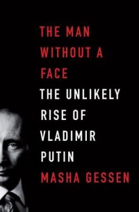 cover of the book The Man Without a Face: The Unlikely Rise of Vladmir Putin