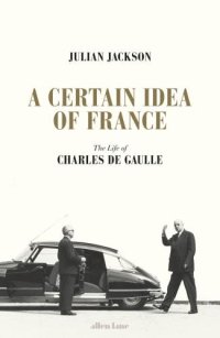 cover of the book A Certain Idea of France: The Life of Charles de Gaulle