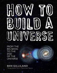 cover of the book How to Build a Universe: From the Big Bang to the End of the Universe