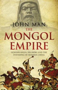 cover of the book The Mongol Empire: Genghis Khan, his heirs and the founding of modern China