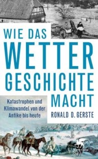 cover of the book Wie das Wetter Geschichte macht: Katastrophen und Klimawandel von der Antike bis heute