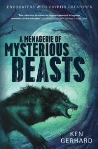 cover of the book A menagerie of mysterious beasts: encounters with cryptid creatures