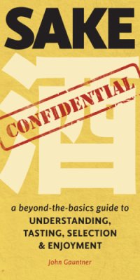 cover of the book Sake Confidential: a Beyond-the-Basics Guide to Understanding, Tasting, Selection, and Enjoyment