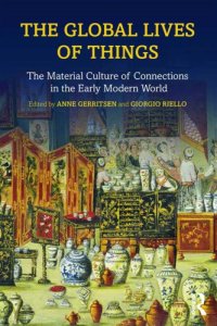 cover of the book The global lives of things: the material culture of connections in the early modern world