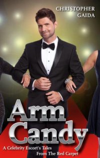 cover of the book Arm Candy: A Celebrity Escort's Tales From The Red Carpet