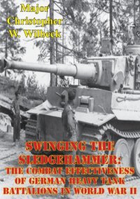 cover of the book Swinging the sledgehammer: the combat effectiveness of German heavy tank battalions in World War II