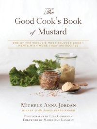 cover of the book The Good Cook's Book of Mustard: One of the World's Most Beloved Condiments, with More Than 100 Recipes