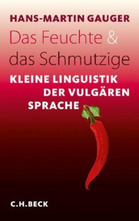 cover of the book Das Feuchte und das Schmutzige: Kleine Linguistik der vulgären Sprache