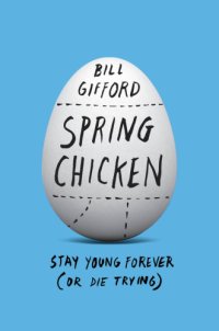 cover of the book Spring chicken: stay young forever (or die trying)