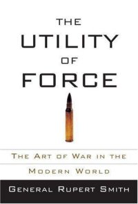 cover of the book The utility of force: the art of war in the modern world