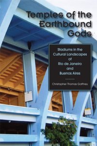 cover of the book Temples of the earthbound gods: stadiums in the cultural landscapes of Rio de Janeiro and Buenos Aires