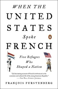 cover of the book When the United States spoke French: five refugees who shaped a nation